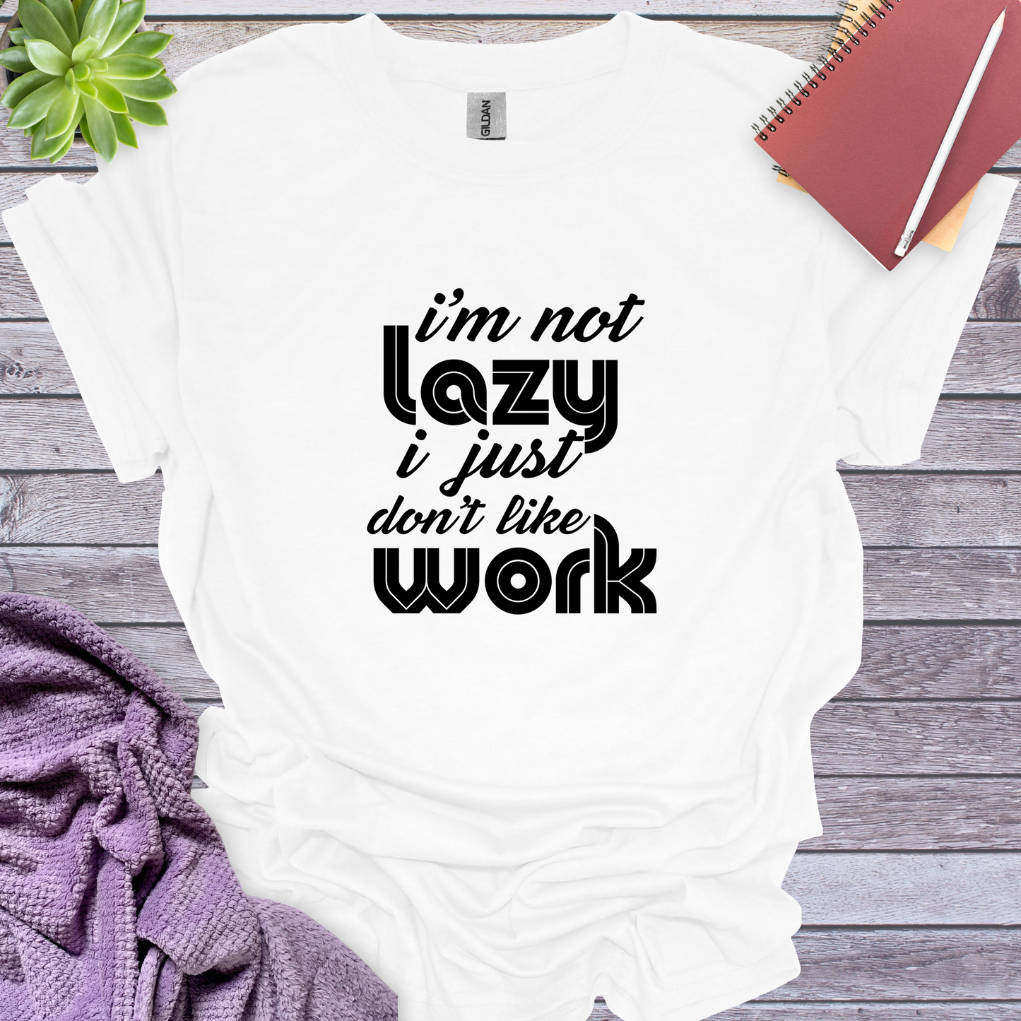 I am not lazy I just don't like work