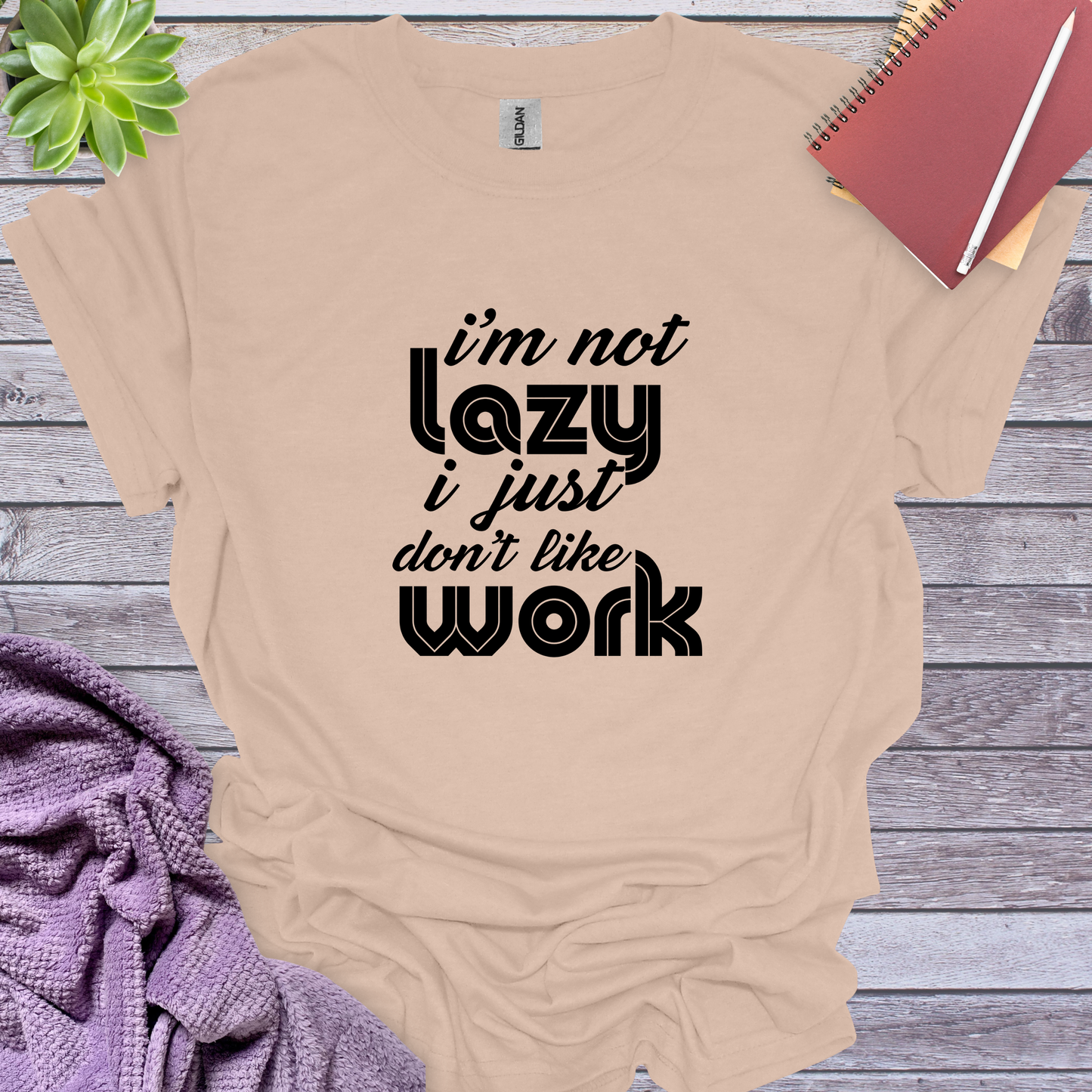 I am not lazy I just don't like work