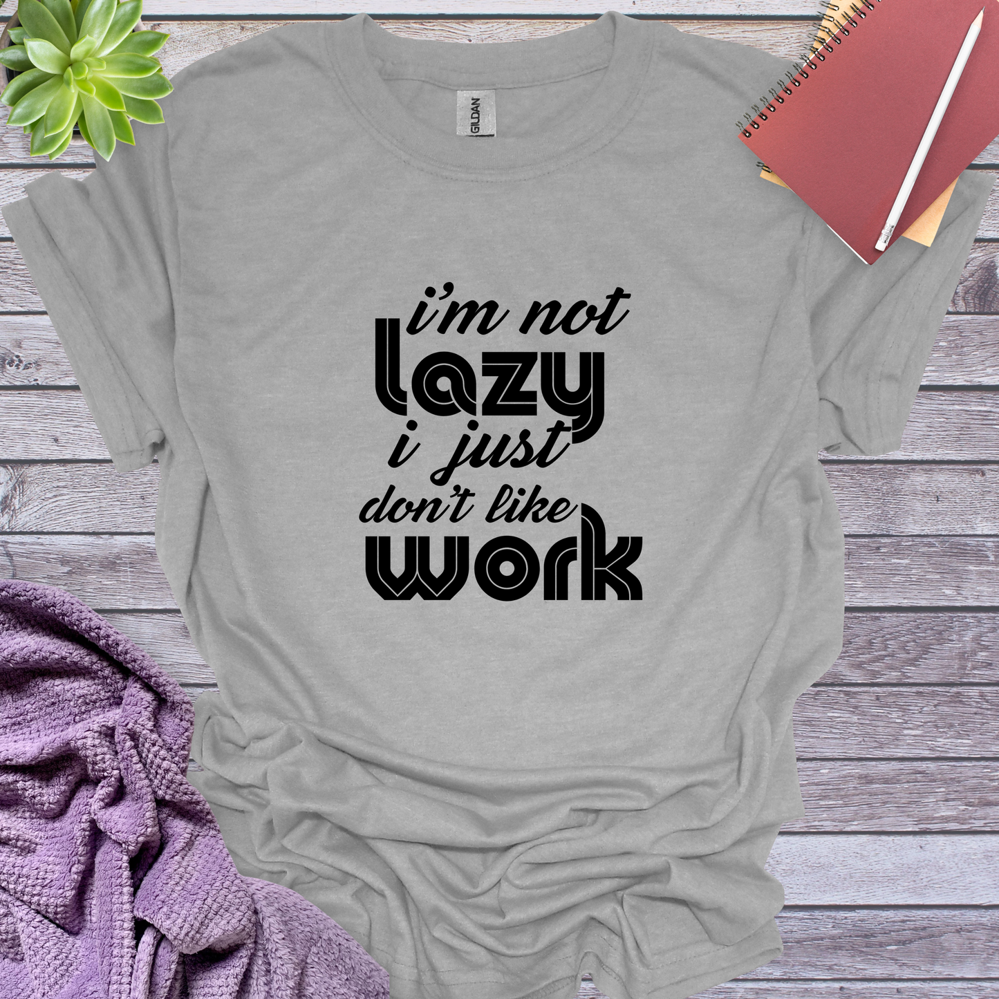 I am not lazy I just don't like work