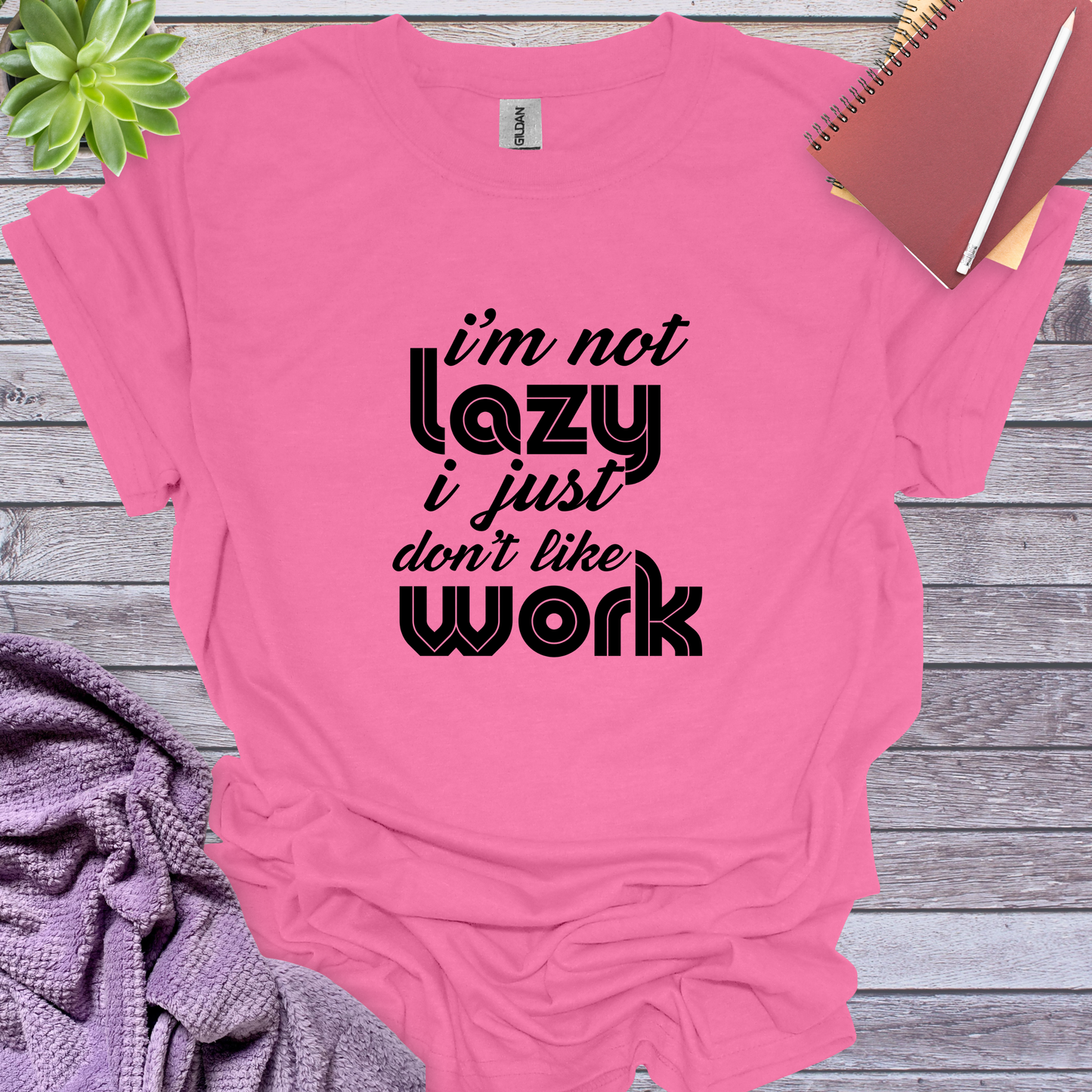 I am not lazy I just don't like work