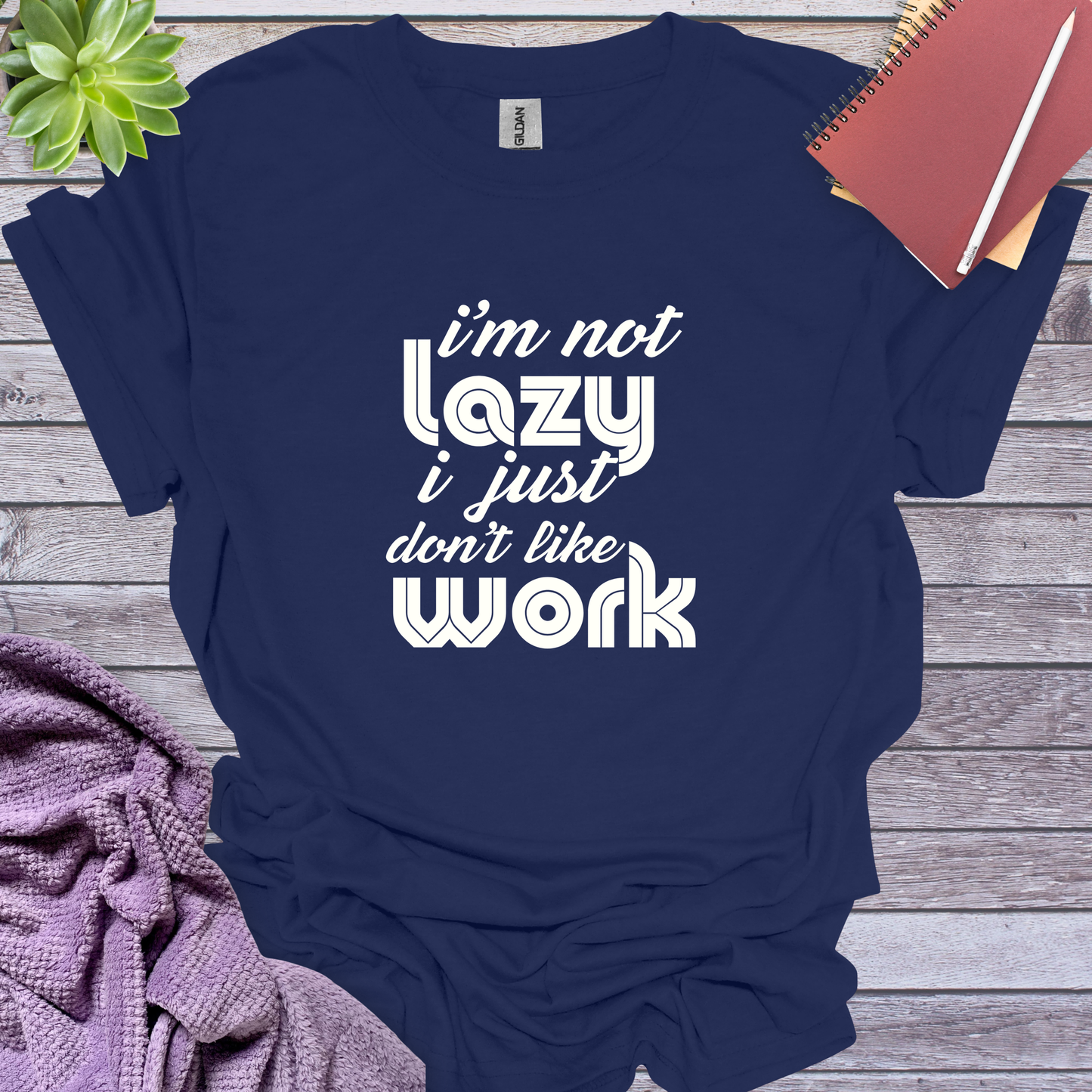 I am not lazy I just don't like work