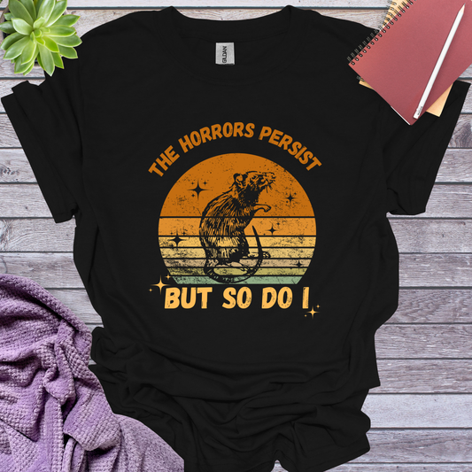 The horrors persist so do I
